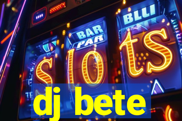 dj bete